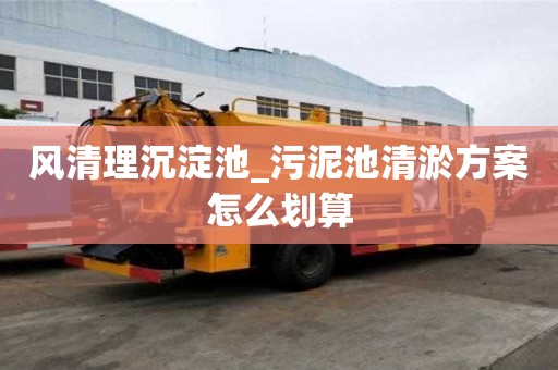 風清理沉淀池_污泥池清淤方案怎么劃算