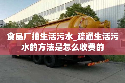 食品廠抽生活污水_疏通生活污水的方法是怎么收費的