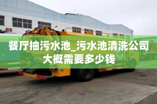 餐廳抽污水池_污水池清洗公司大概需要多少錢