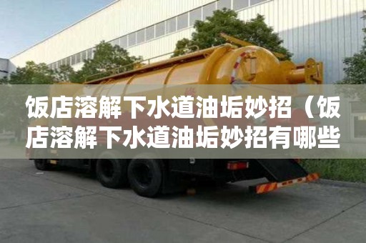 飯店溶解下水道油垢妙招（飯店溶解下水道油垢妙招有哪些）