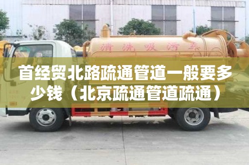 首經貿北路疏通管道一般要多少錢(北京疏通管道疏通) 首經貿北路疏通管道一般要多少錢(北京疏通管道疏通)