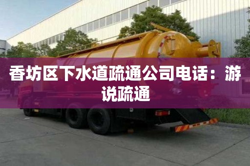 香坊區下水道疏通公司電話：游說疏通