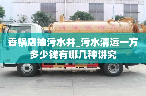 香鍋店抽污水井_污水清運一方多少錢有哪幾種講究
