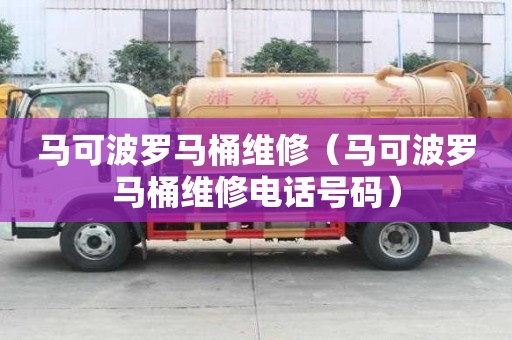 馬可波羅馬桶維修（馬可波羅馬桶維修電話號碼）