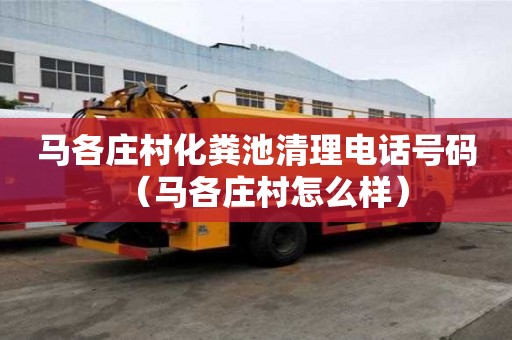 馬各莊村化糞池清理電話號碼（馬各莊村怎么樣）