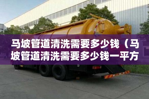 馬坡管道清洗需要多少錢（馬坡管道清洗需要多少錢一平方）