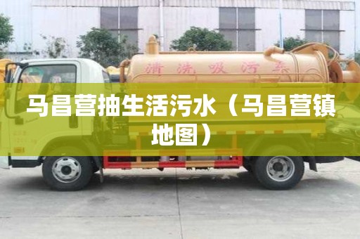 馬昌營抽生活污水（馬昌營鎮(zhèn)地圖）