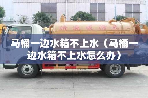 馬桶一邊水箱不上水（馬桶一邊水箱不上水怎么辦）