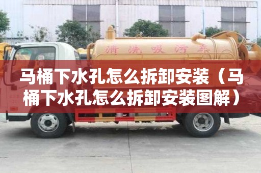 馬桶下水孔怎么拆卸安裝（馬桶下水孔怎么拆卸安裝圖解）