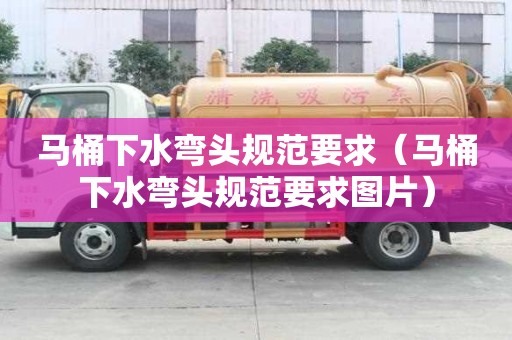 馬桶下水彎頭規范要求（馬桶下水彎頭規范要求圖片）