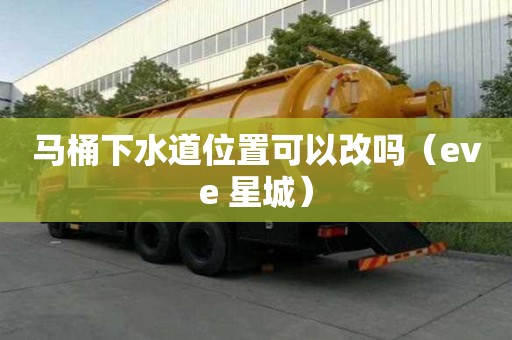 馬桶下水道位置可以改嗎（eve 星城）