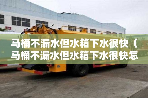 馬桶不漏水但水箱下水很快（馬桶不漏水但水箱下水很快怎么辦）