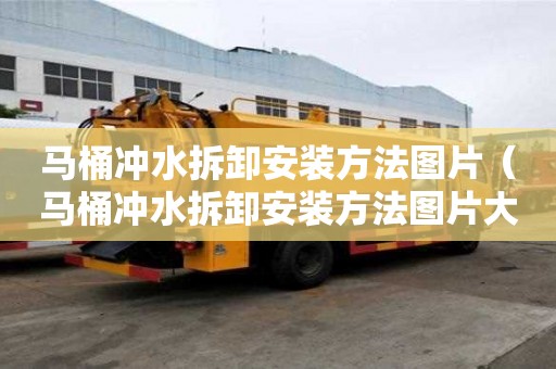 馬桶沖水拆卸安裝方法圖片（馬桶沖水拆卸安裝方法圖片大全）