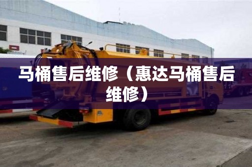 馬桶售后維修(惠達(dá)馬桶售后維修) 馬桶售后維修(惠達(dá)馬桶售后維修)