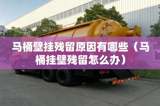 馬桶壁掛殘留原因有哪些（馬桶掛壁殘留怎么辦）