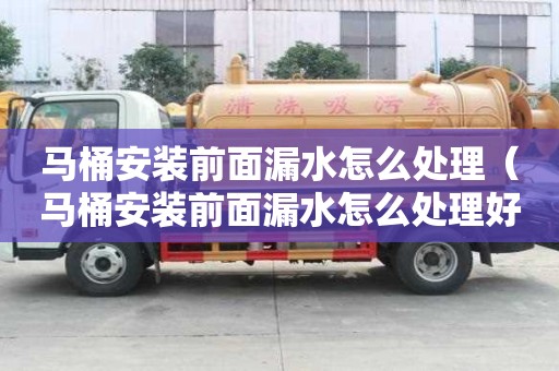 馬桶安裝前面漏水怎么處理（馬桶安裝前面漏水怎么處理好）