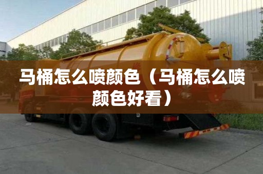 馬桶怎么噴顏色（馬桶怎么噴顏色好看）