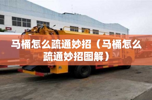 馬桶怎么疏通妙招（馬桶怎么疏通妙招圖解）