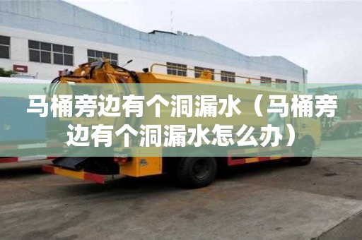 馬桶旁邊有個洞漏水（馬桶旁邊有個洞漏水怎么辦）