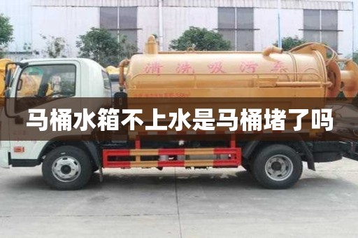 馬桶水箱不上水是馬桶堵了嗎
