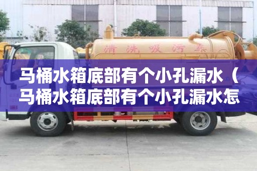 馬桶水箱底部有個小孔漏水（馬桶水箱底部有個小孔漏水怎么辦）