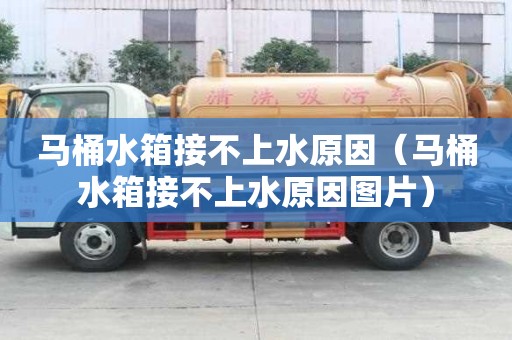 馬桶水箱接不上水原因（馬桶水箱接不上水原因圖片）