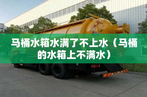 馬桶水箱水滿了不上水（馬桶的水箱上不滿水）