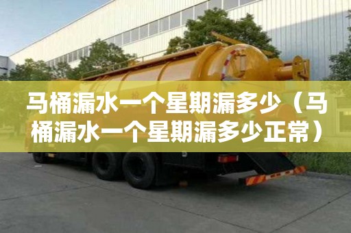 馬桶漏水一個星期漏多少（馬桶漏水一個星期漏多少正常）