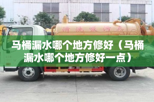馬桶漏水哪個地方修好（馬桶漏水哪個地方修好一點）