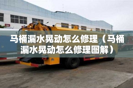 馬桶漏水晃動(dòng)怎么修理（馬桶漏水晃動(dòng)怎么修理圖解）