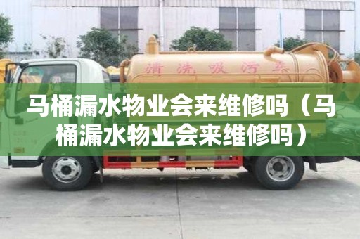 馬桶漏水物業會來維修嗎（馬桶漏水物業會來維修嗎）