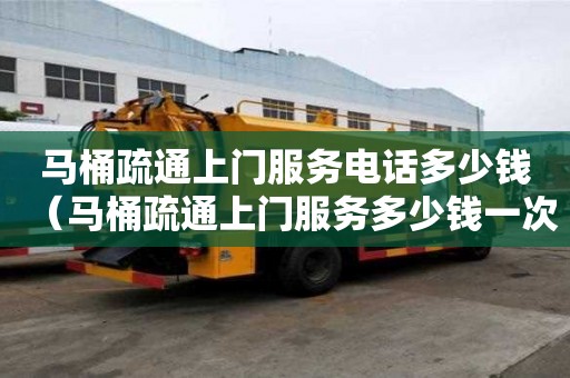 馬桶疏通上門服務電話多少錢（馬桶疏通上門服務多少錢一次）