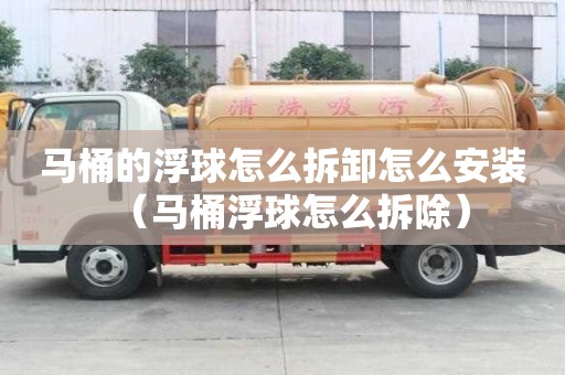 馬桶的浮球怎么拆卸怎么安裝（馬桶浮球怎么拆除）