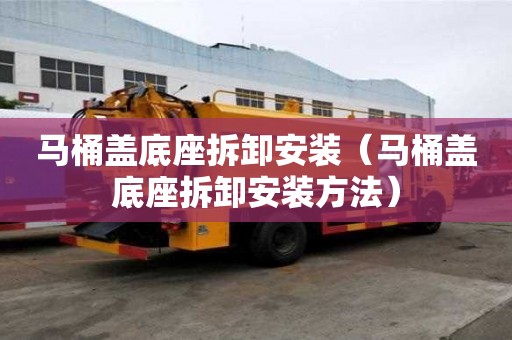 馬桶蓋底座拆卸安裝（馬桶蓋底座拆卸安裝方法）