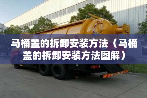 馬桶蓋的拆卸安裝方法（馬桶蓋的拆卸安裝方法圖解）