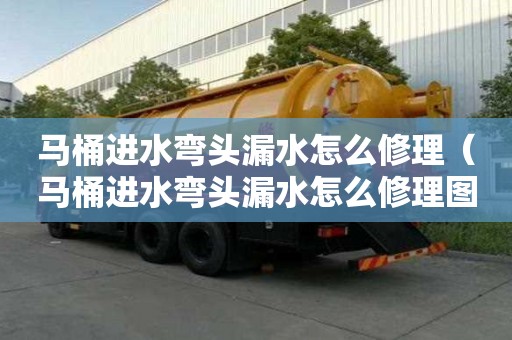 馬桶進水彎頭漏水怎么修理（馬桶進水彎頭漏水怎么修理圖解）
