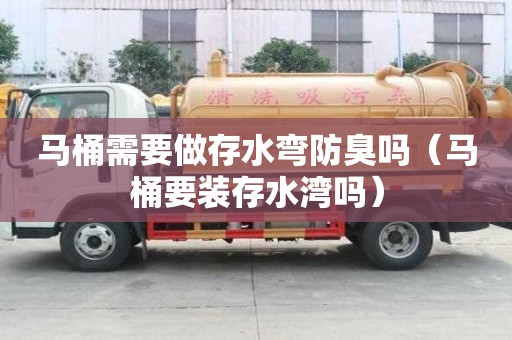 馬桶需要做存水彎防臭嗎（馬桶要裝存水灣嗎）