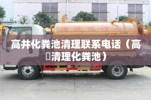 高井化糞池清理聯(lián)系電話（高埗清理化糞池）