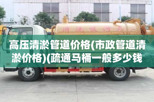 高壓清淤管道價格(市政管道清淤價格)(疏通馬桶一般多少錢)