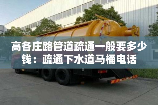 高各莊路管道疏通一般要多少錢：疏通下水道馬桶電話
