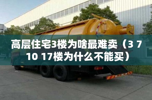 高層住宅3樓為啥最難賣（3 7 10 17樓為什么不能買）