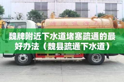 魏牌附近下水道堵塞疏通的最好辦法（魏縣疏通下水道）