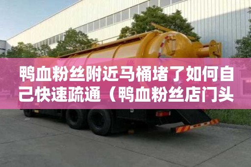鴨血粉絲附近馬桶堵了如何自己快速疏通（鴨血粉絲店門頭）