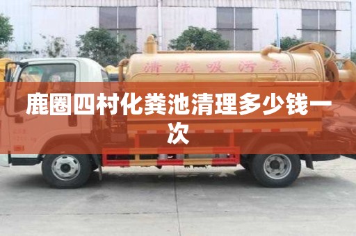 鹿圈四村化糞池清理多少錢一次