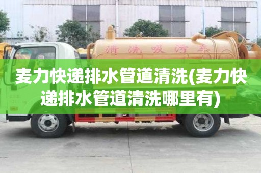 麥力快遞排水管道清洗(麥力快遞排水管道清洗哪里有)