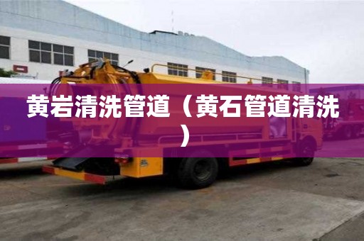 黃巖清洗管道（黃石管道清洗）