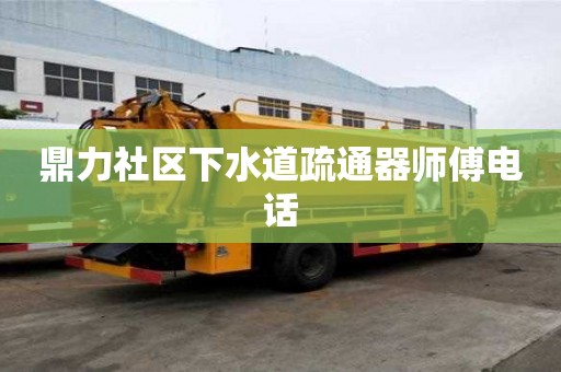 鼎力社區下水道疏通器師傅電話