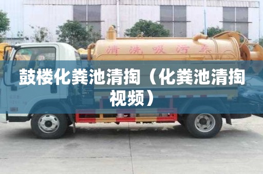 鼓樓化糞池清掏（化糞池清掏視頻）