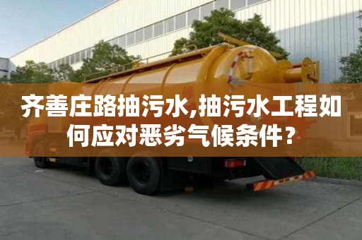 齊善莊路抽污水,抽污水工程如何應(yīng)對(duì)惡劣氣候條件？
