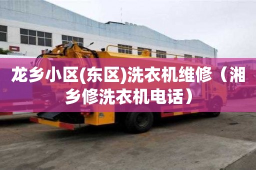 龍鄉(xiāng)小區(qū)(東區(qū))洗衣機(jī)維修（湘鄉(xiāng)修洗衣機(jī)電話）